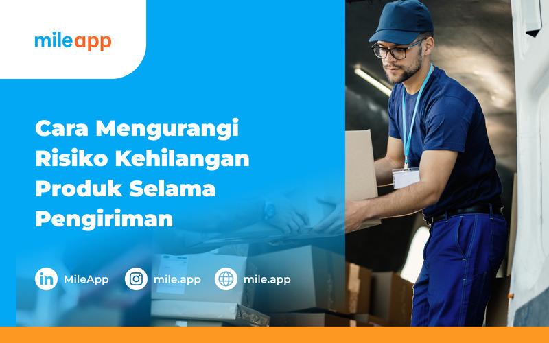 Cara Mengurangi Risiko Kehilangan Produk Selama Pengiriman