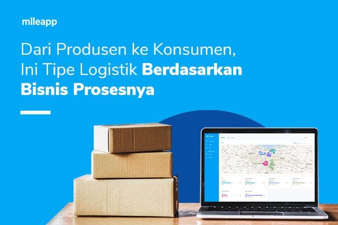 Dari Produsen ke Konsumen, Ini Tipe Logistik Berdasarkan Bisnis Prosesnya