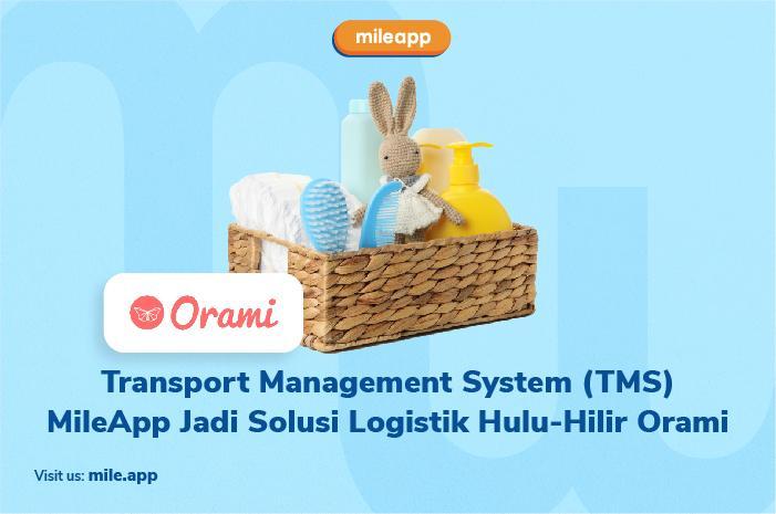 Transportation Management System (TMS) MileApp Jadi Solusi Logistik Hulu-Hilir Orami