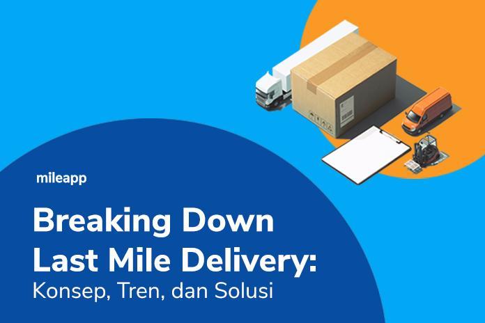 Breaking Down Last Mile Delivery: Konsep, Tren, dan Solusi